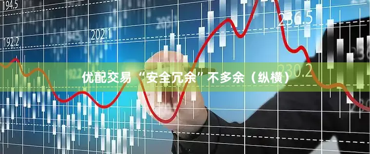 优配交易 “安全冗余”不多余（纵横）