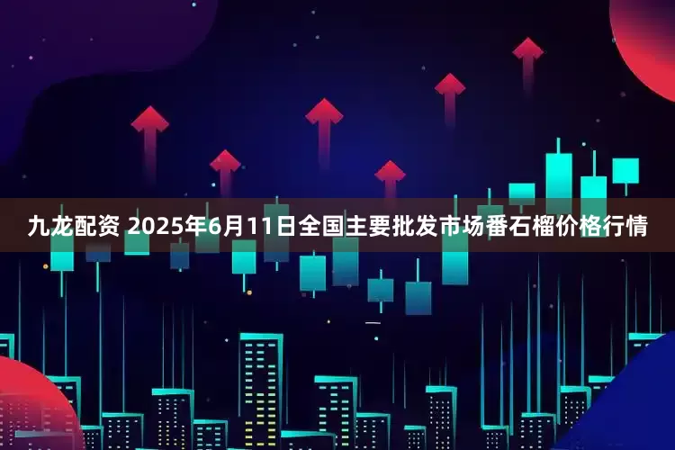 九龙配资 2025年6月11日全国主要批发市场番石榴价格行情